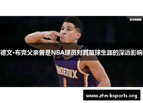 德文·布克父亲曾是NBA球员对其篮球生涯的深远影响