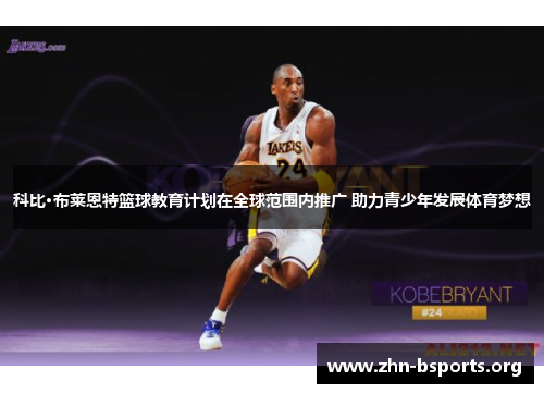 科比·布莱恩特篮球教育计划在全球范围内推广 助力青少年发展体育梦想