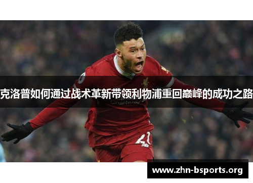 克洛普如何通过战术革新带领利物浦重回巅峰的成功之路