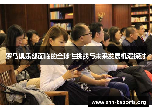 罗马俱乐部面临的全球性挑战与未来发展机遇探讨