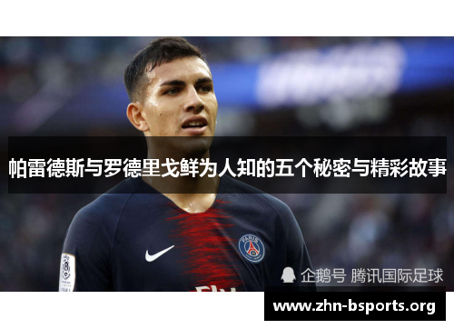 帕雷德斯与罗德里戈鲜为人知的五个秘密与精彩故事