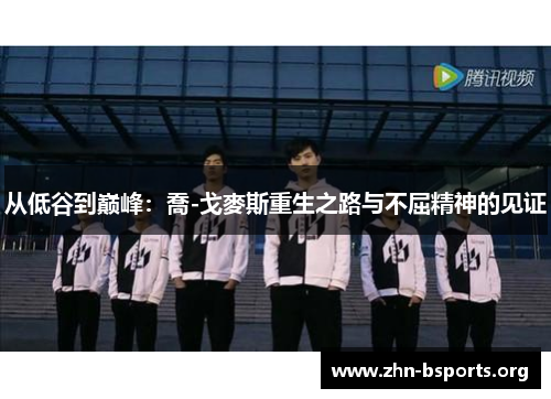 从低谷到巅峰：喬-戈麥斯重生之路与不屈精神的见证