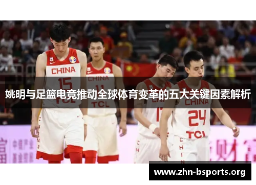 姚明与足篮电竞推动全球体育变革的五大关键因素解析