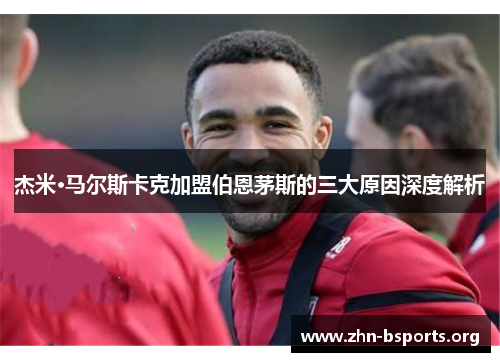 杰米·马尔斯卡克加盟伯恩茅斯的三大原因深度解析