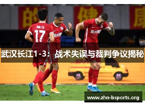 武汉长江1-3：战术失误与裁判争议揭秘