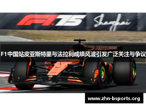 F1中国站皮亚斯特里与法拉利成绩风波引发广泛关注与争议