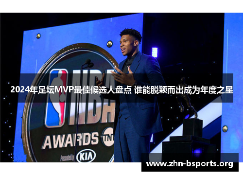 2024年足坛MVP最佳候选人盘点 谁能脱颖而出成为年度之星