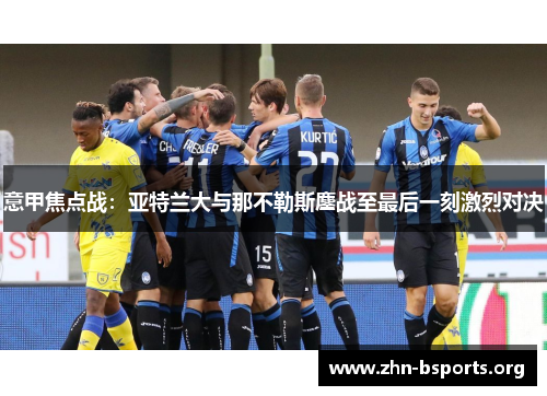 意甲焦点战：亚特兰大与那不勒斯鏖战至最后一刻激烈对决
