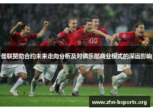 曼联赞助合约未来走向分析及对俱乐部商业模式的深远影响