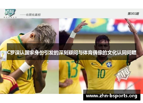 C罗误认国家身份引发的深刻疑问与体育偶像的文化认同问题