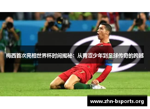 梅西首次亮相世界杯时间揭秘：从青涩少年到足球传奇的跨越