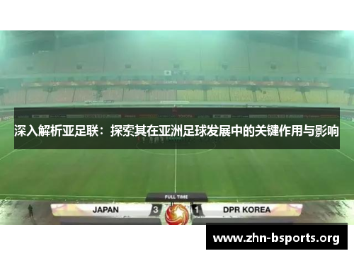 深入解析亚足联：探索其在亚洲足球发展中的关键作用与影响