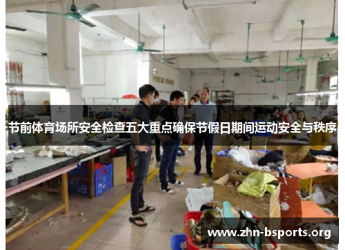 节前体育场所安全检查五大重点确保节假日期间运动安全与秩序