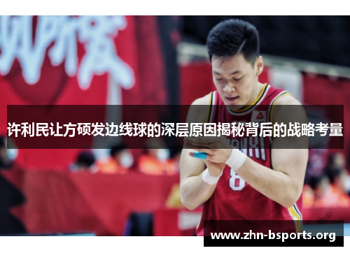许利民让方硕发边线球的深层原因揭秘背后的战略考量