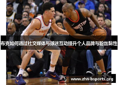 布克如何通过社交媒体与球迷互动提升个人品牌与粉丝黏性