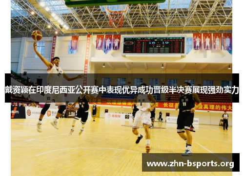 戴资颖在印度尼西亚公开赛中表现优异成功晋级半决赛展现强劲实力